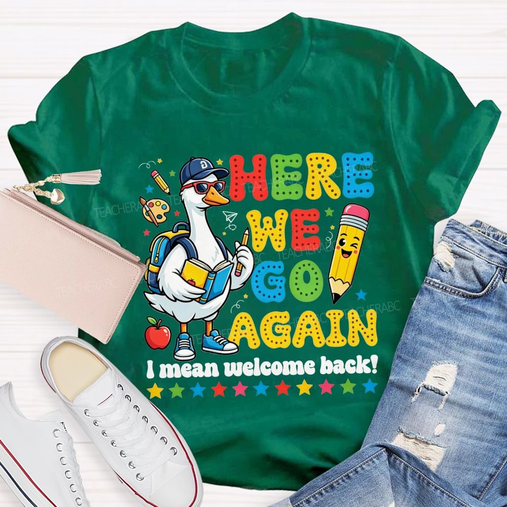 Here We Go Again I Mean Welcome Back Teacher T-shirt