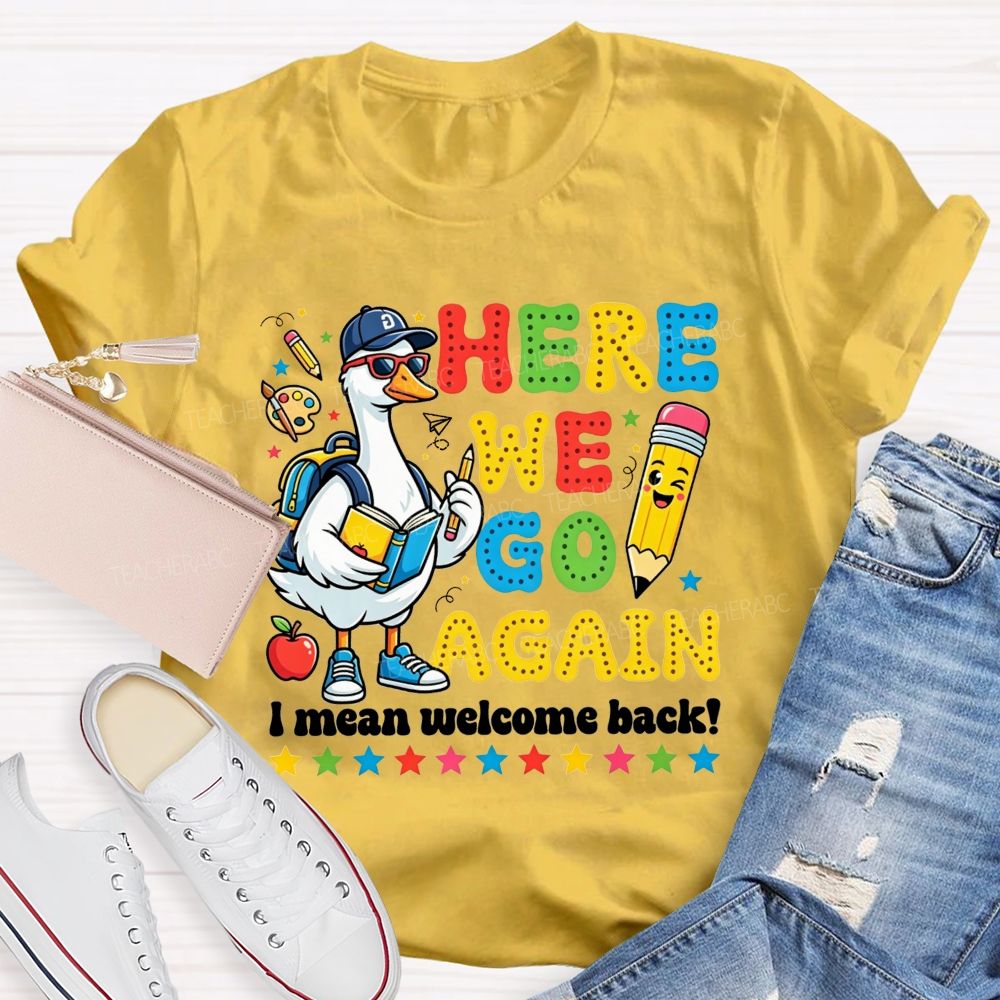Here We Go Again I Mean Welcome Back Teacher T-shirt