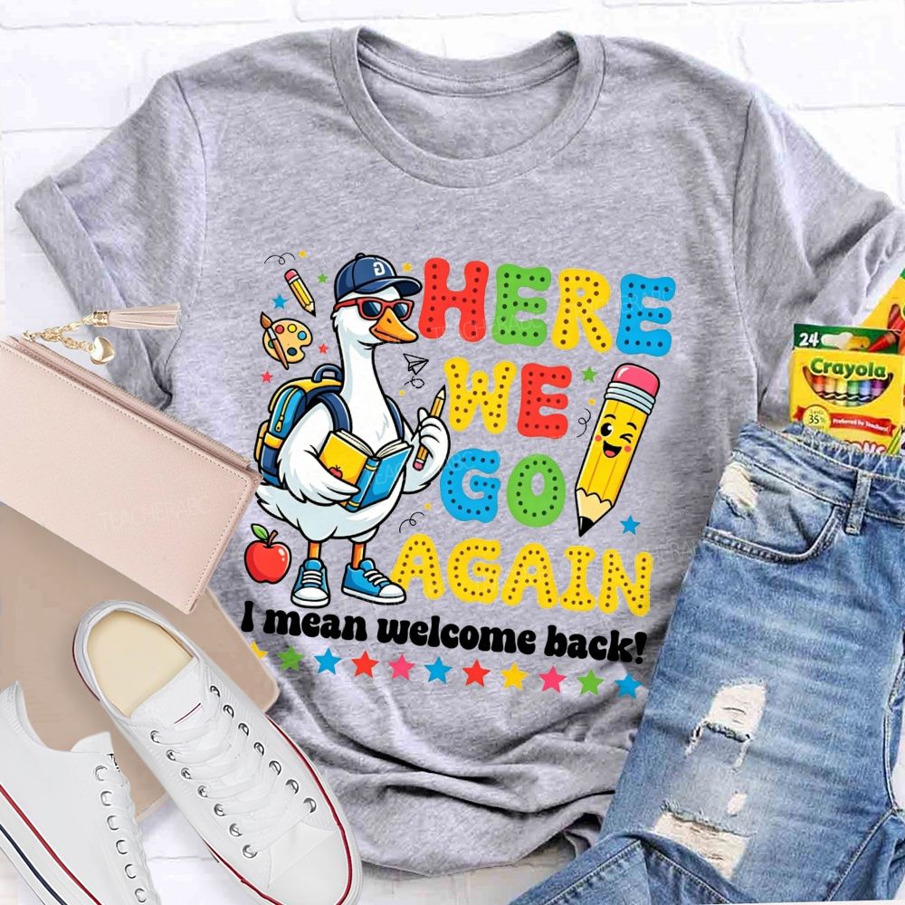 Here We Go Again I Mean Welcome Back Teacher T-shirt