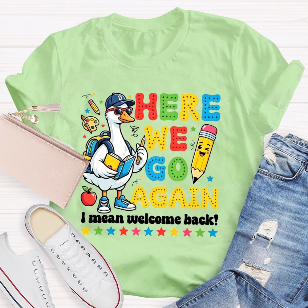 Here We Go Again I Mean Welcome Back Teacher T-shirt