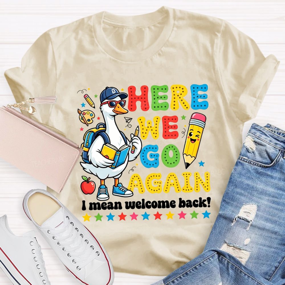 Here We Go Again I Mean Welcome Back Teacher T-shirt