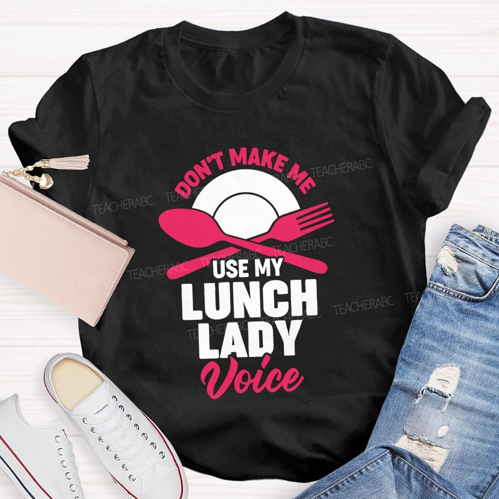 Don'T Make Me Use My Lunch Lady Voice T-shirt
