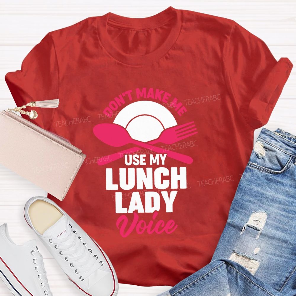 Don'T Make Me Use My Lunch Lady Voice T-shirt