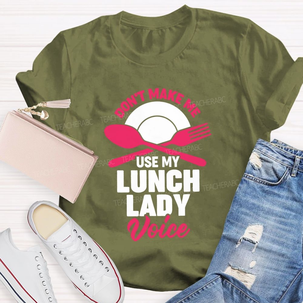 Don'T Make Me Use My Lunch Lady Voice T-shirt