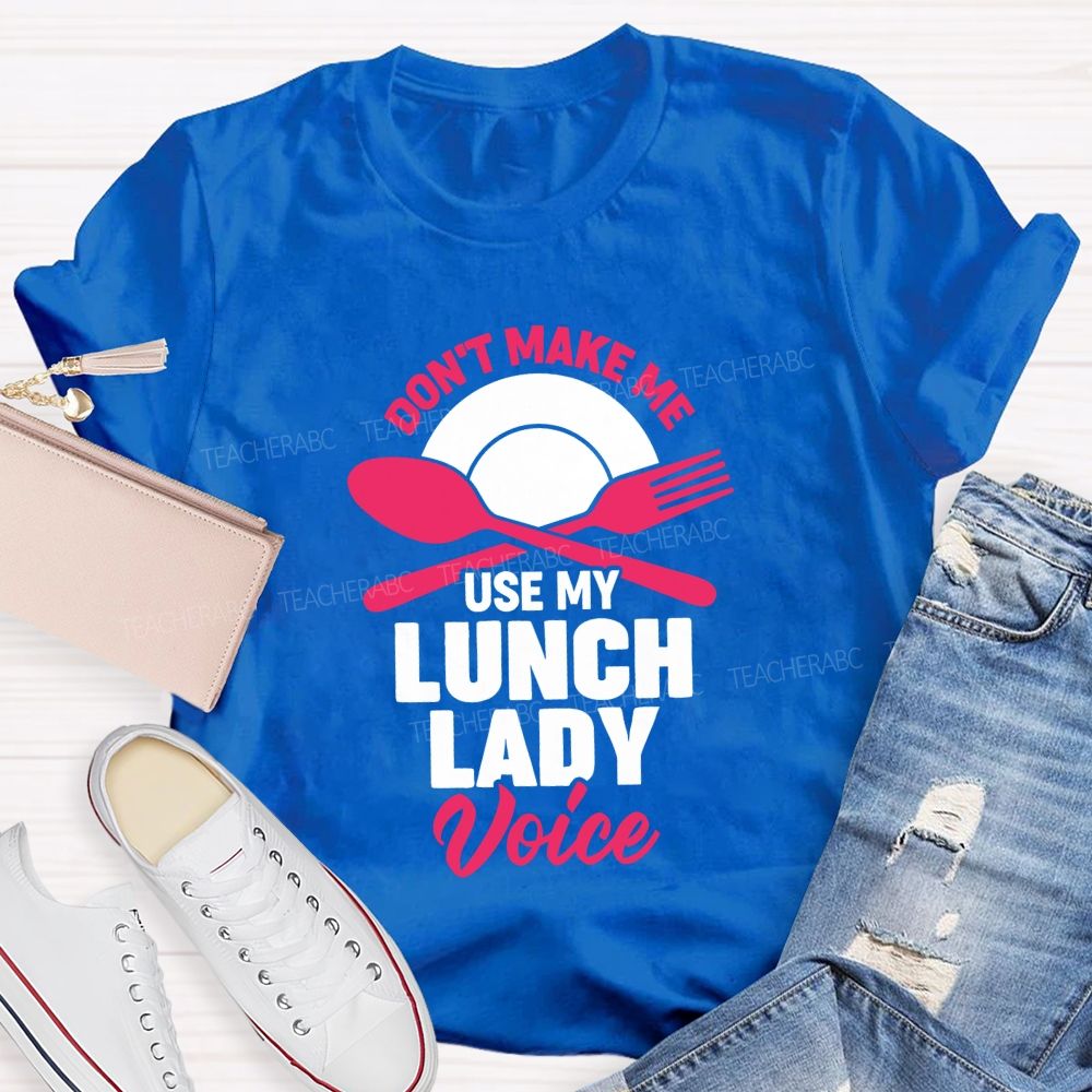 Don'T Make Me Use My Lunch Lady Voice T-shirt