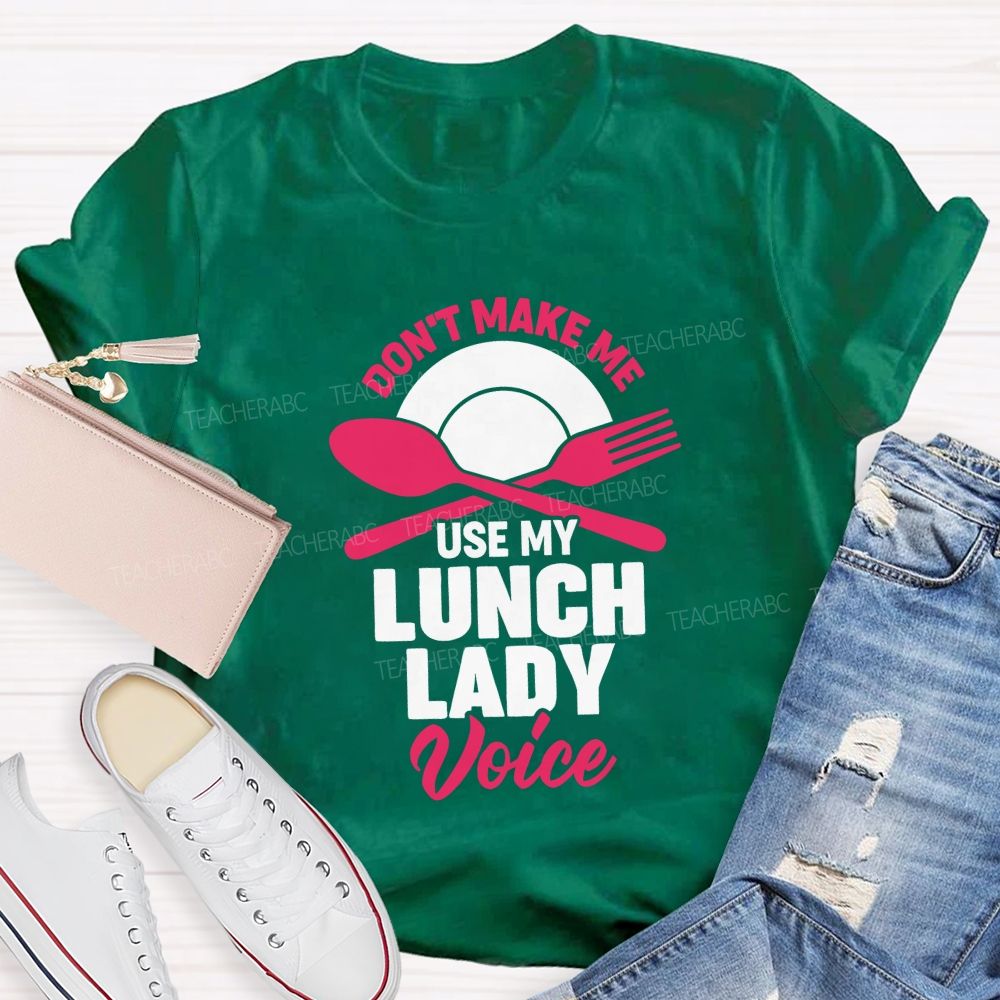 Don'T Make Me Use My Lunch Lady Voice T-shirt