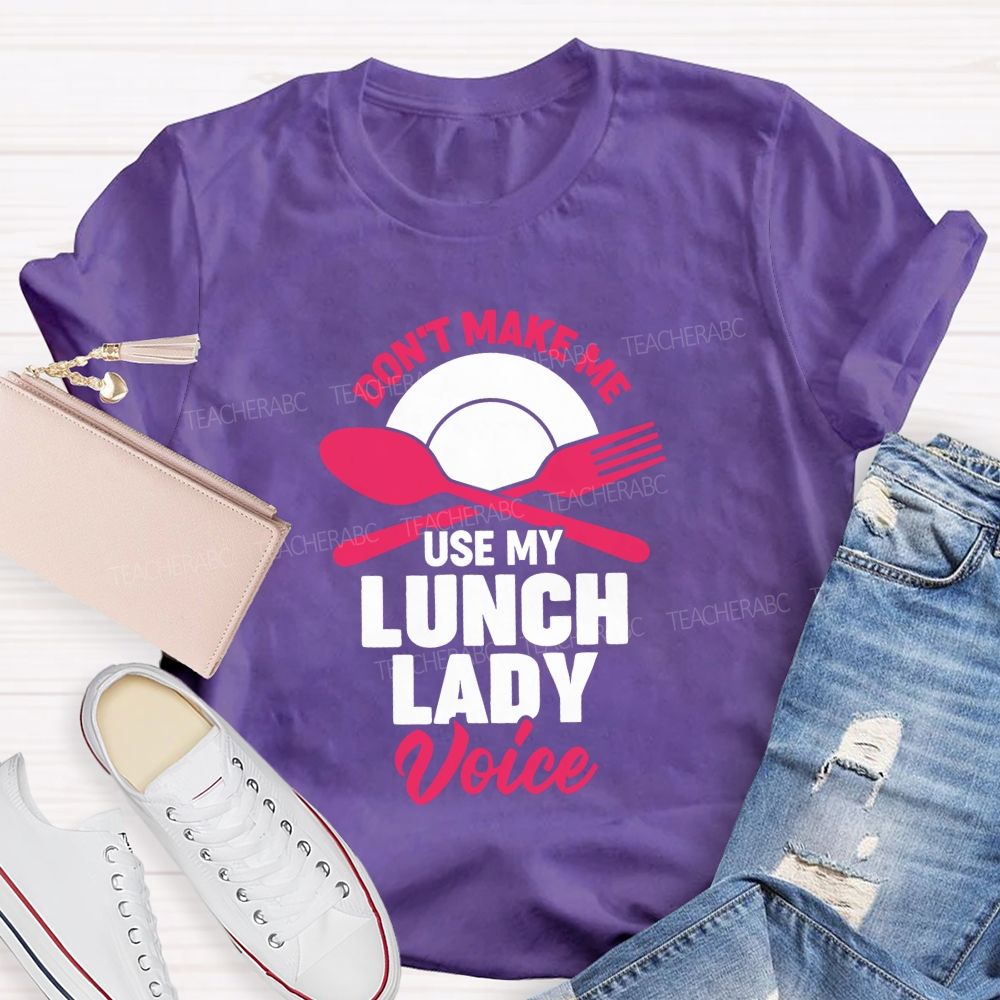 Don'T Make Me Use My Lunch Lady Voice T-shirt