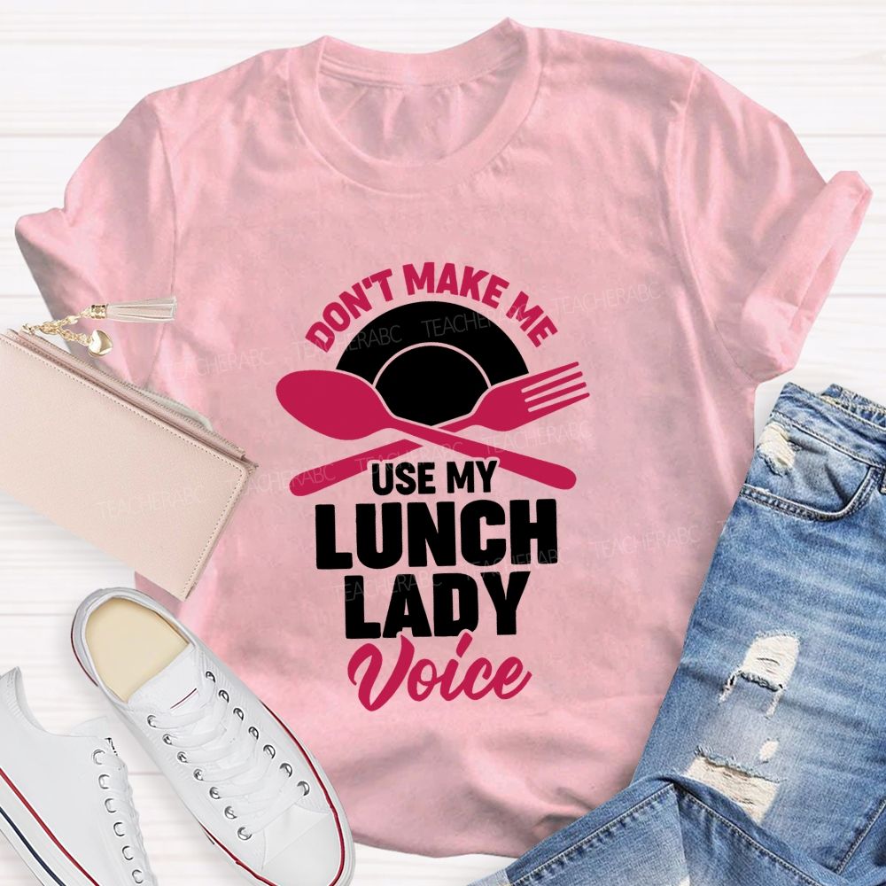 Don'T Make Me Use My Lunch Lady Voice T-shirt