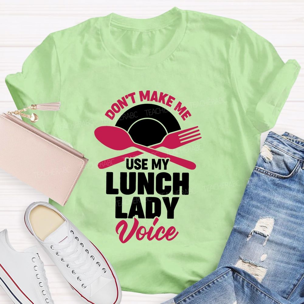 Don'T Make Me Use My Lunch Lady Voice T-shirt