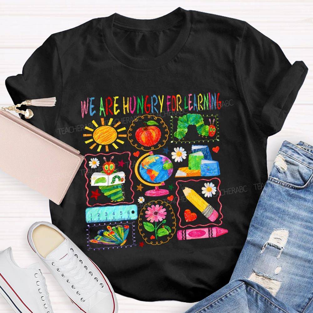 We Are Hungry For Learning Very Hungry Caterpillar Teacher T-shirt