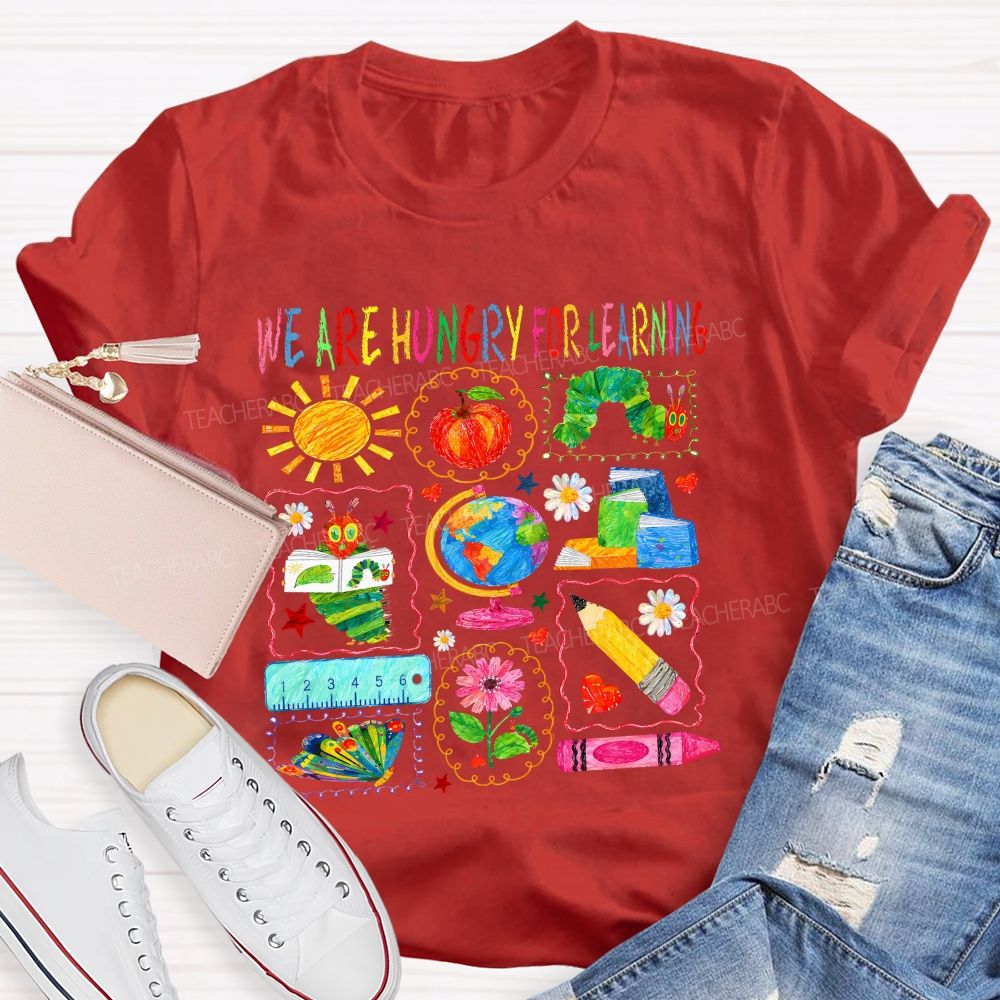 We Are Hungry For Learning Very Hungry Caterpillar Teacher T-shirt