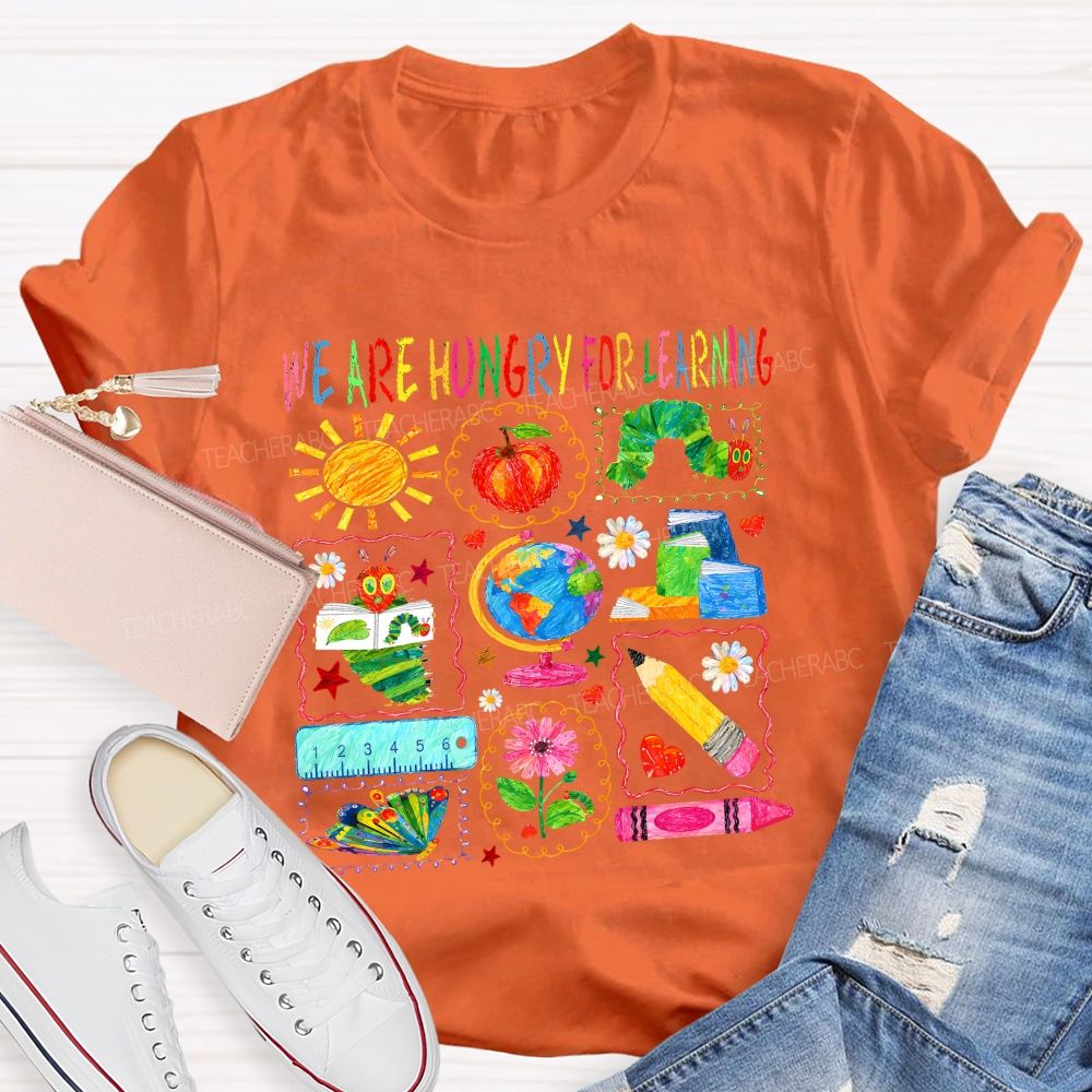We Are Hungry For Learning Very Hungry Caterpillar Teacher T-shirt