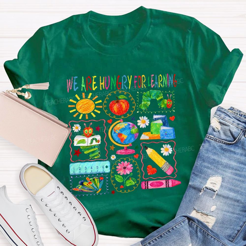 We Are Hungry For Learning Very Hungry Caterpillar Teacher T-shirt