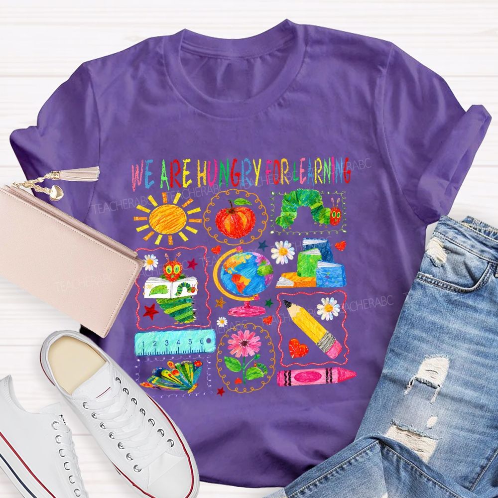We Are Hungry For Learning Very Hungry Caterpillar Teacher T-shirt