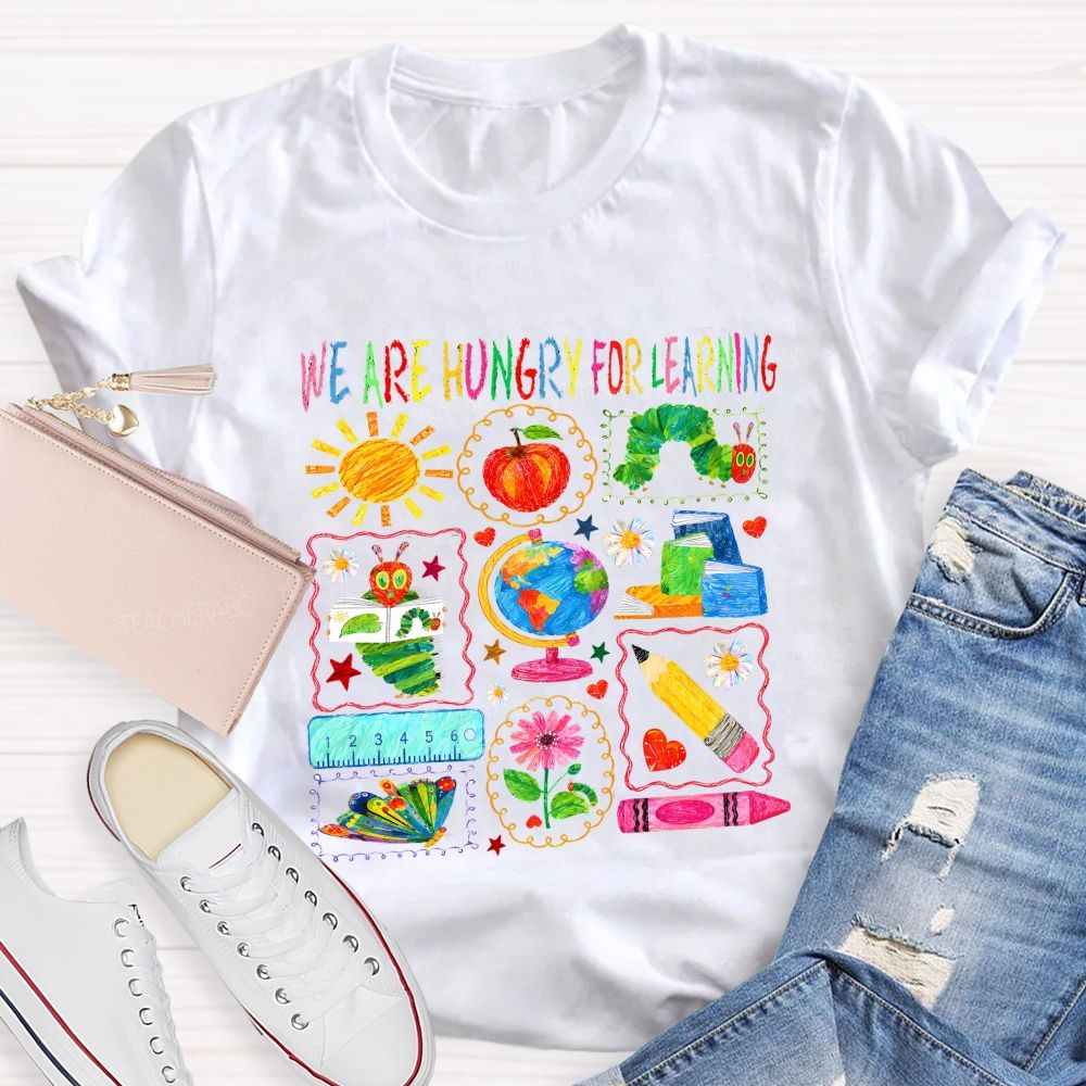 We Are Hungry For Learning Very Hungry Caterpillar Teacher T-shirt