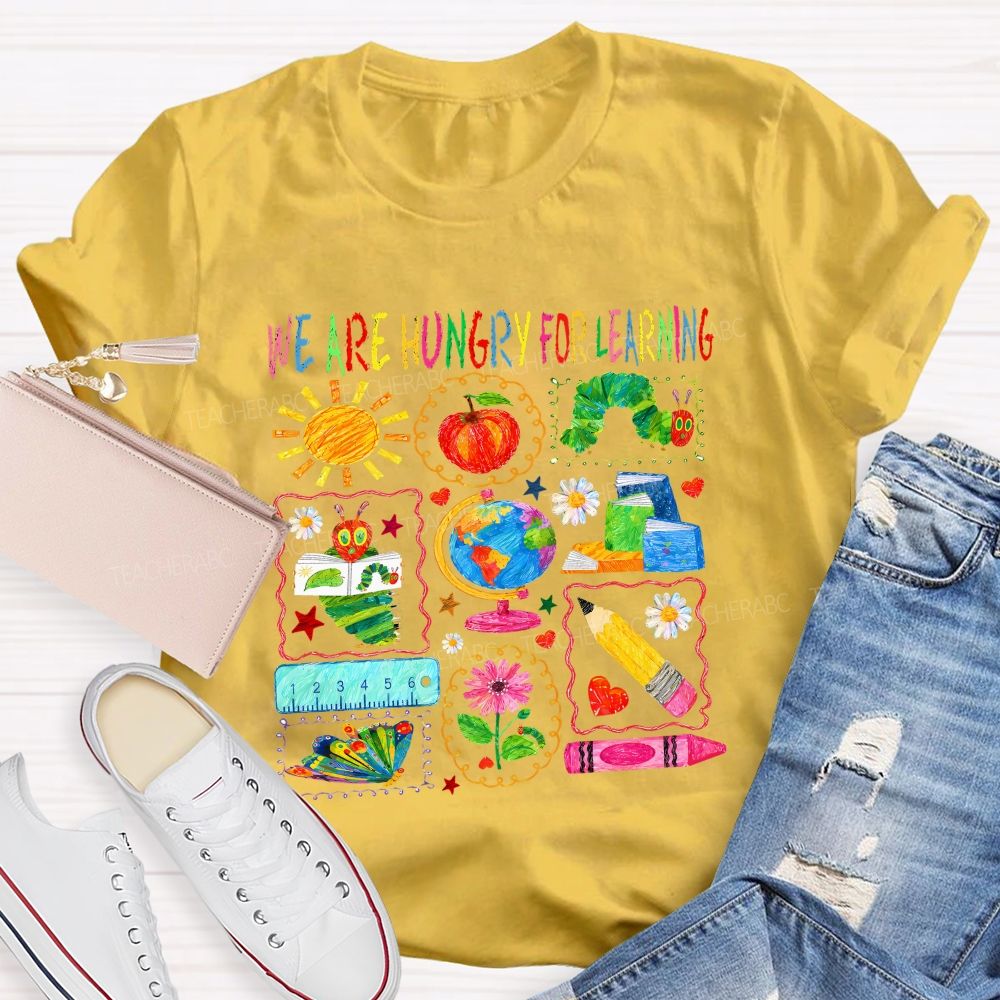 We Are Hungry For Learning Very Hungry Caterpillar Teacher T-shirt