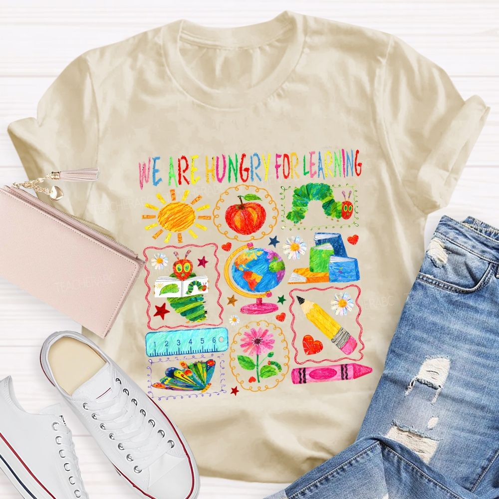 We Are Hungry For Learning Very Hungry Caterpillar Teacher T-shirt