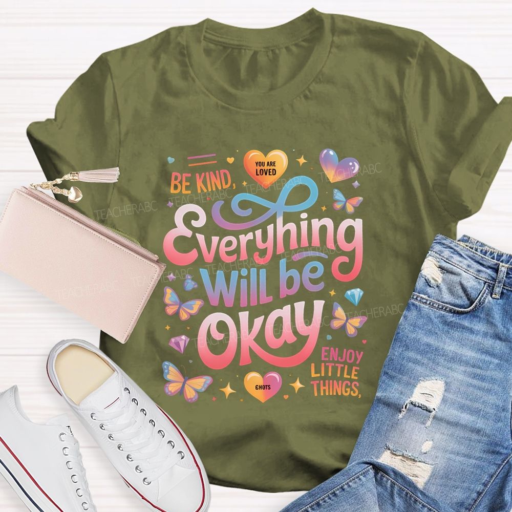 Be Kind You Are Loved Everything Will Be Okay Enjoy Little Things Teacher T-shirt