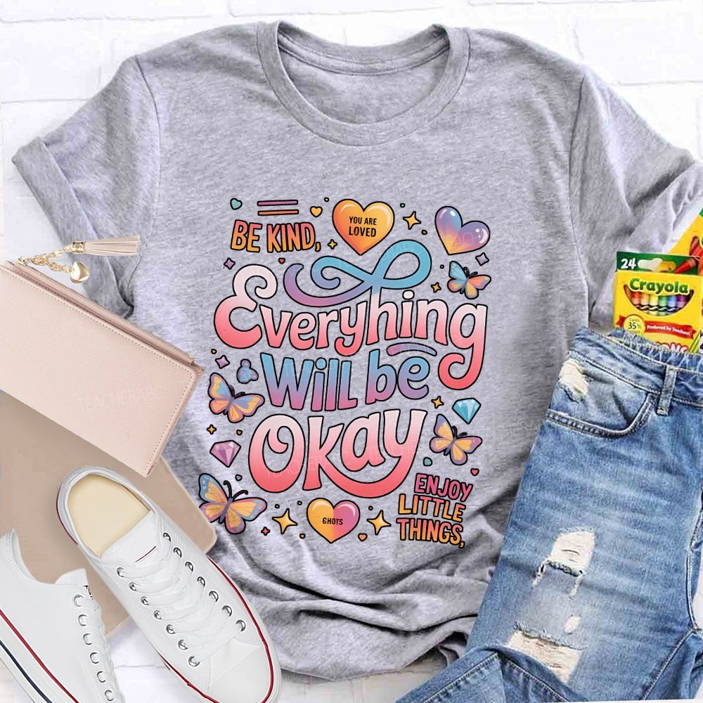 Be Kind You Are Loved Everything Will Be Okay Enjoy Little Things Teacher T-shirt