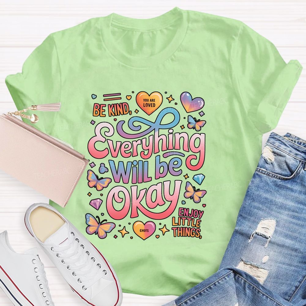 Be Kind You Are Loved Everything Will Be Okay Enjoy Little Things Teacher T-shirt