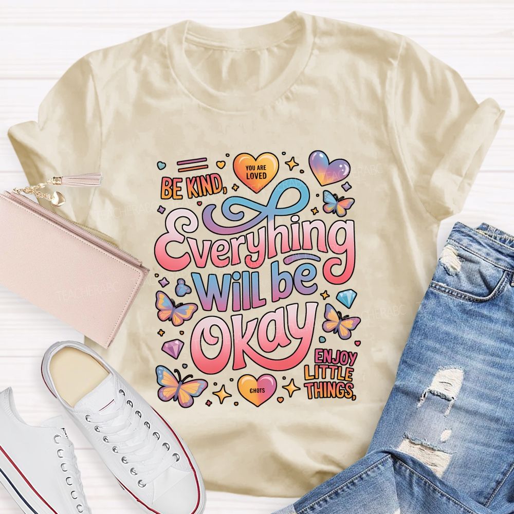 Be Kind You Are Loved Everything Will Be Okay Enjoy Little Things Teacher T-shirt