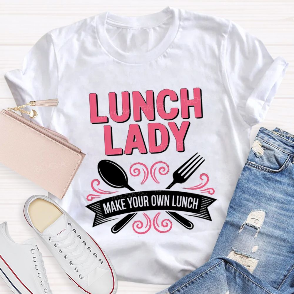 Lunch Lady Make Your Own Lunch  Teacher T-Shirt