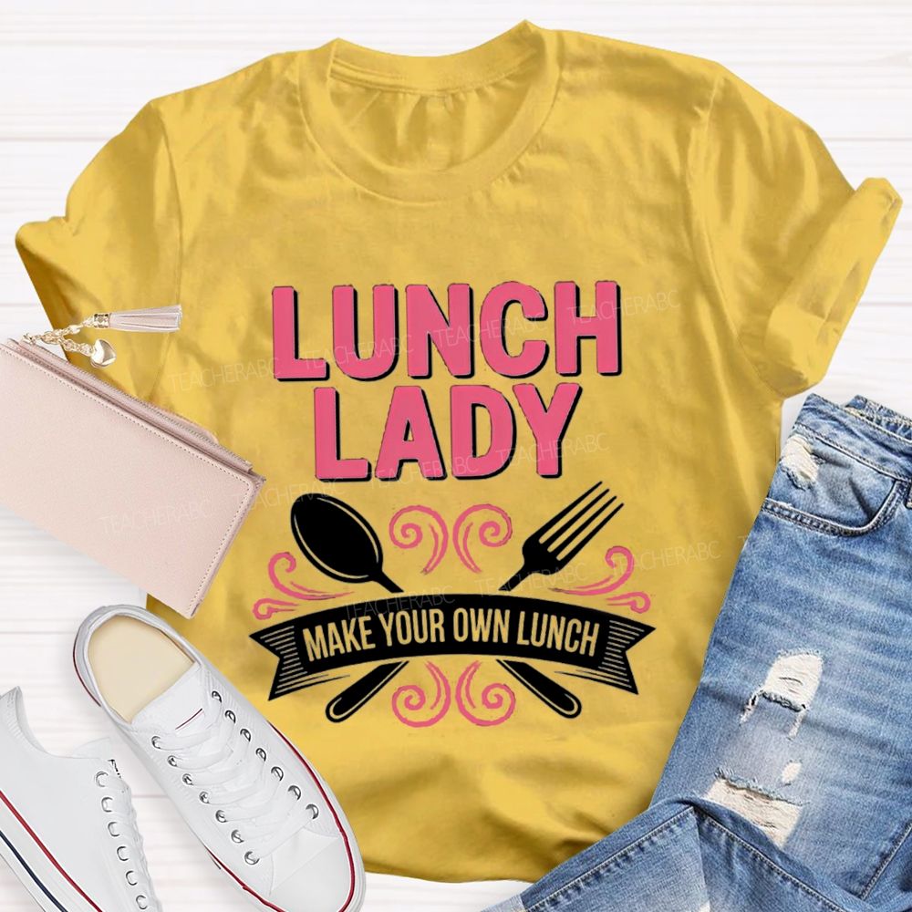 Lunch Lady Make Your Own Lunch  Teacher T-Shirt