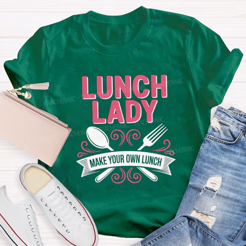 Lunch Lady Make Your Own Lunch  Teacher T-Shirt