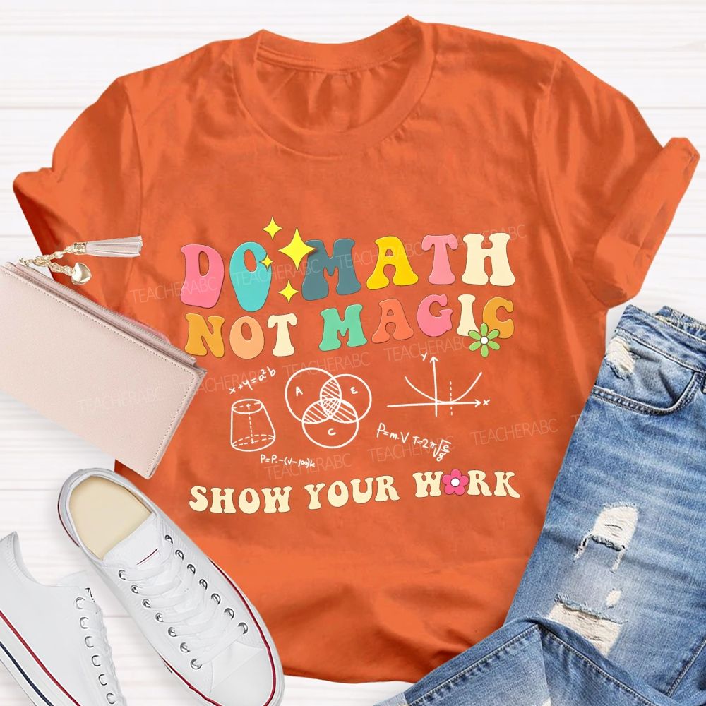 Do Math Not Magic Show Your Work Colorful Letter Math Teacher T-shirt