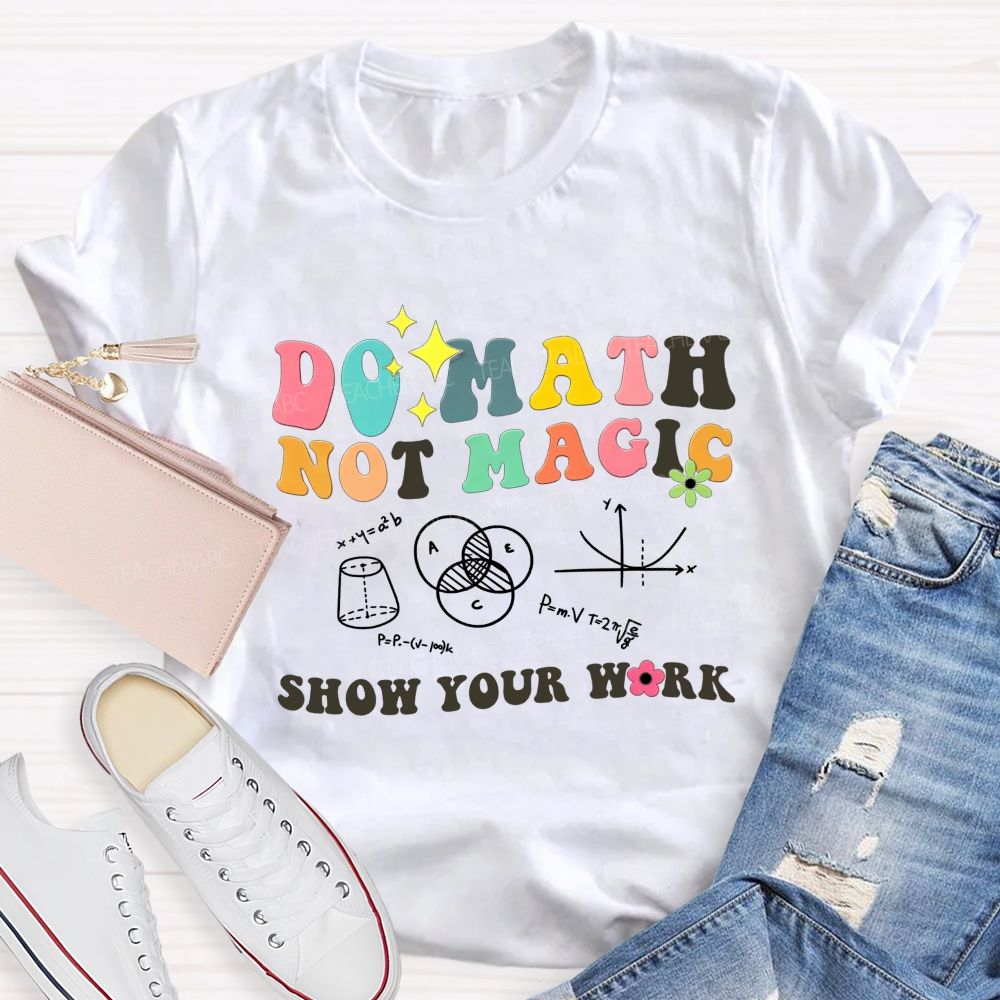 Do Math Not Magic Show Your Work Colorful Letter Math Teacher T-shirt