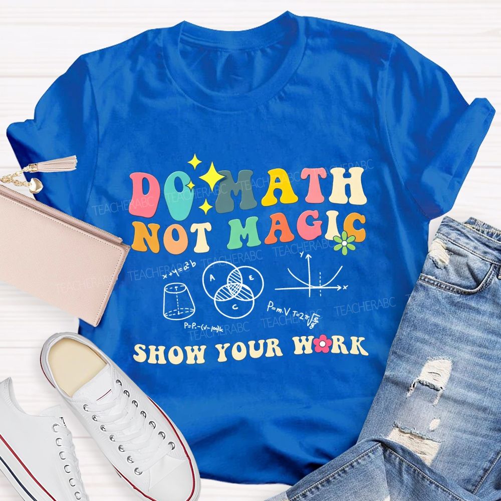 Do Math Not Magic Show Your Work Colorful Letter Math Teacher T-shirt