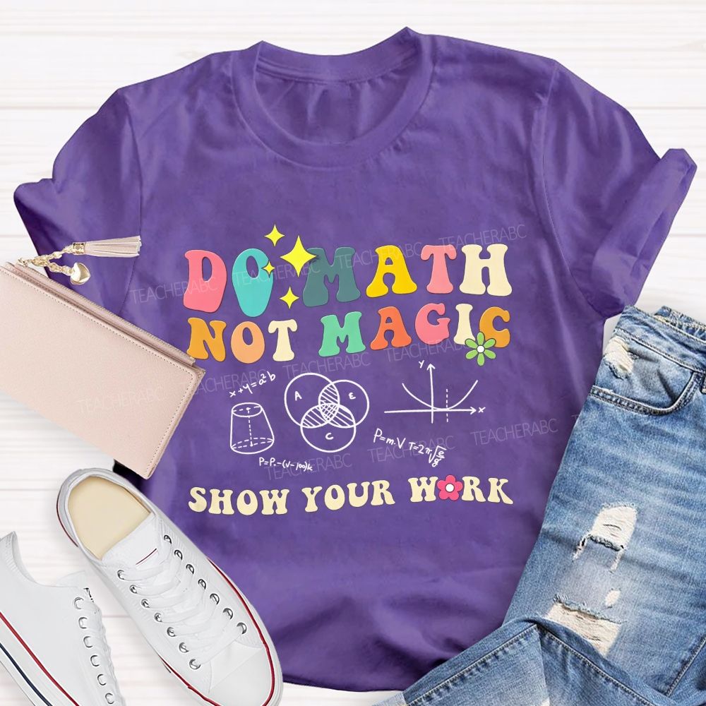 Do Math Not Magic Show Your Work Colorful Letter Math Teacher T-shirt