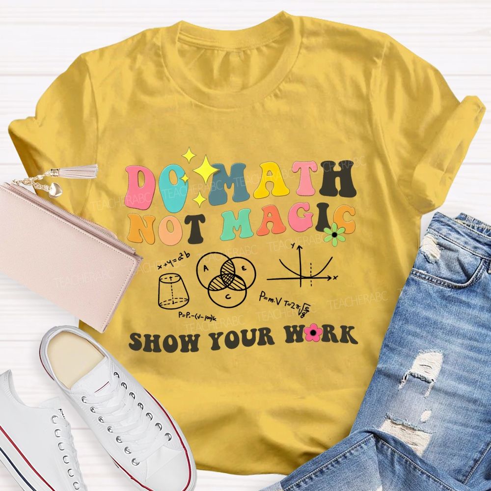 Do Math Not Magic Show Your Work Colorful Letter Math Teacher T-shirt