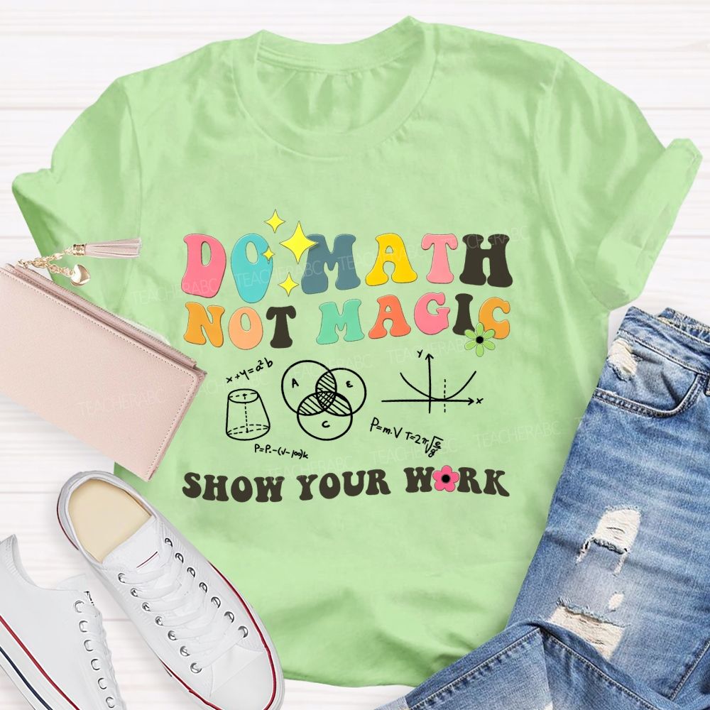 Do Math Not Magic Show Your Work Colorful Letter Math Teacher T-shirt