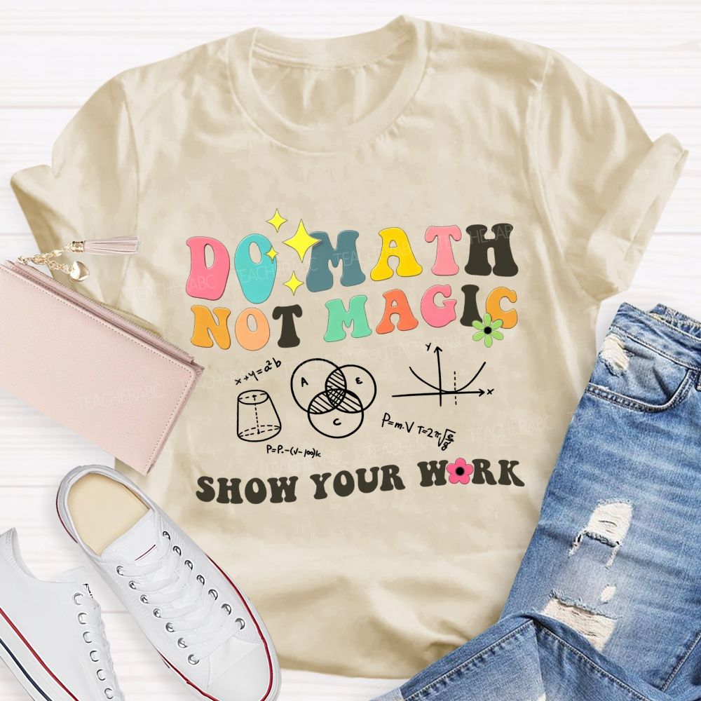 Do Math Not Magic Show Your Work Colorful Letter Math Teacher T-shirt