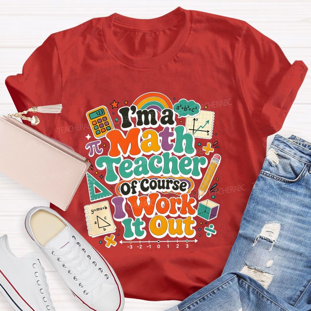 I'M A Math Teacher Of Course I Work It Out Teacher T-shirt