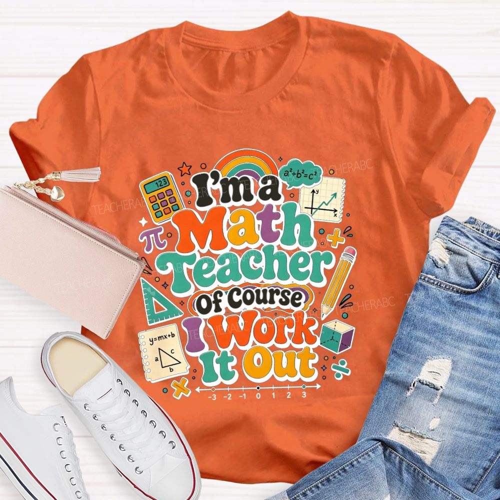 I'M A Math Teacher Of Course I Work It Out Teacher T-shirt