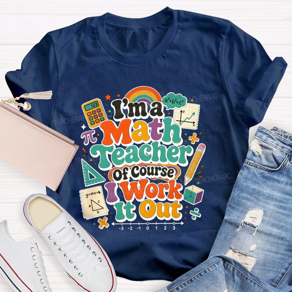 I'M A Math Teacher Of Course I Work It Out Teacher T-shirt