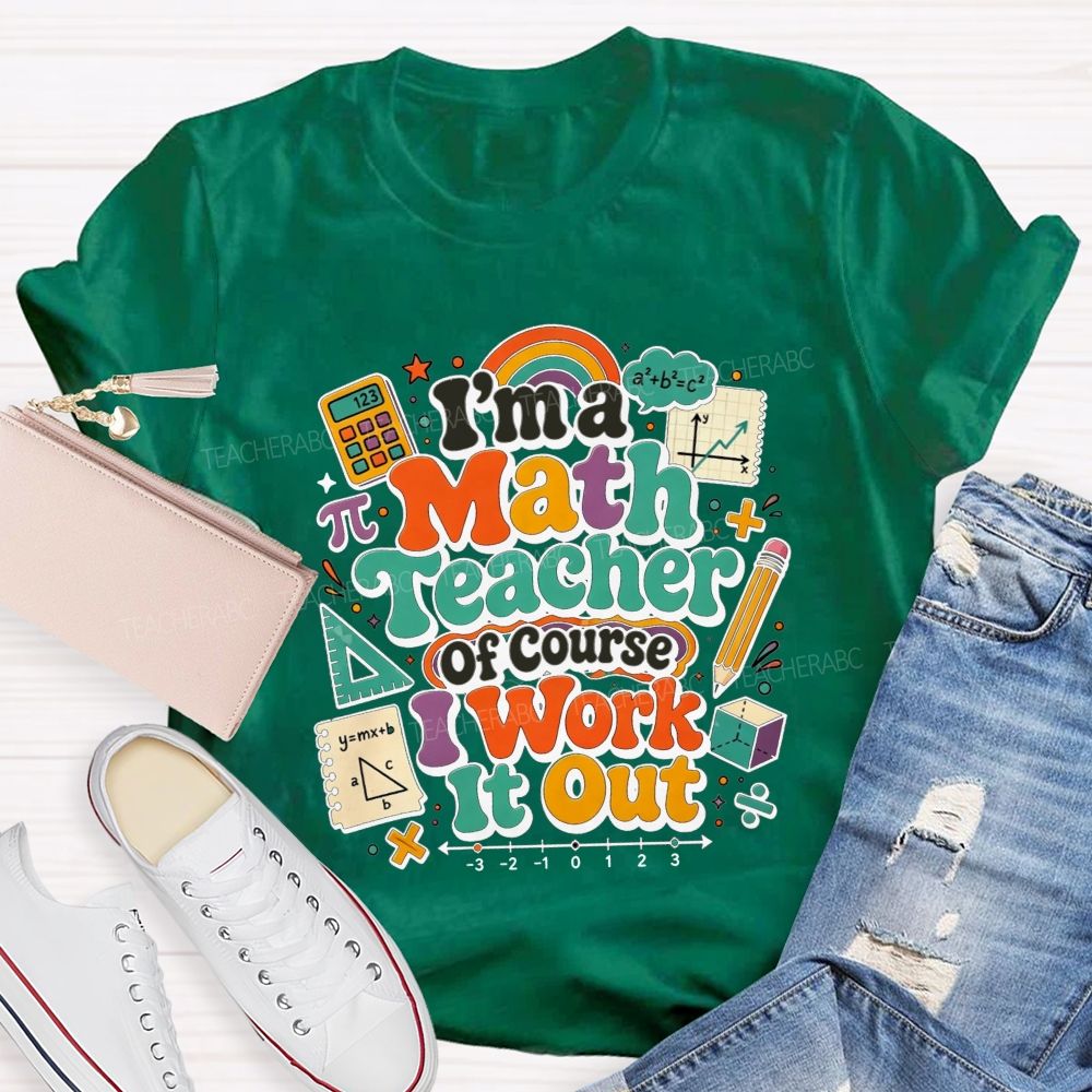 I'M A Math Teacher Of Course I Work It Out Teacher T-shirt