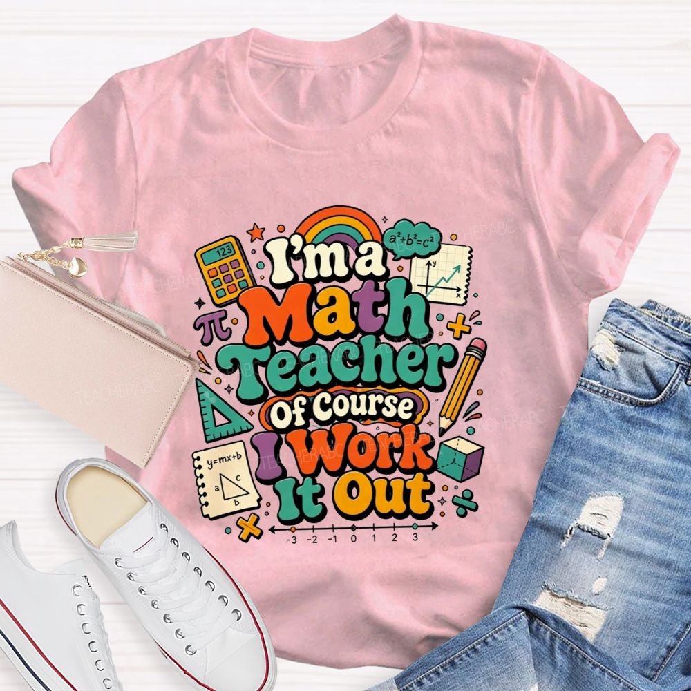 I'M A Math Teacher Of Course I Work It Out Teacher T-shirt