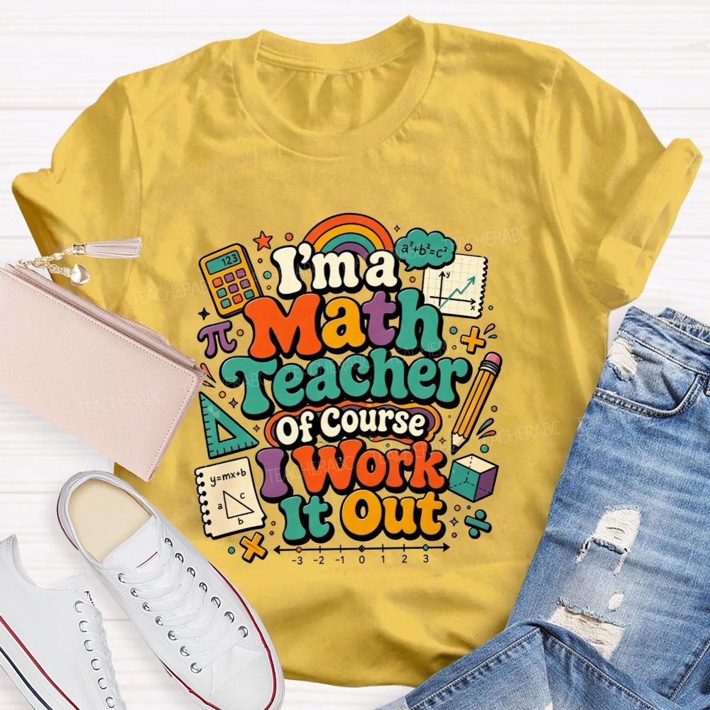 I'M A Math Teacher Of Course I Work It Out Teacher T-shirt