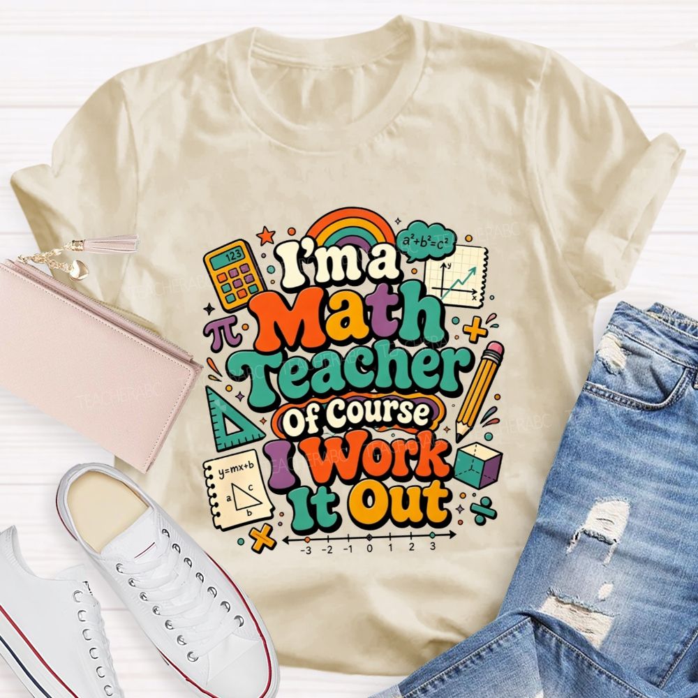 I'M A Math Teacher Of Course I Work It Out Teacher T-shirt