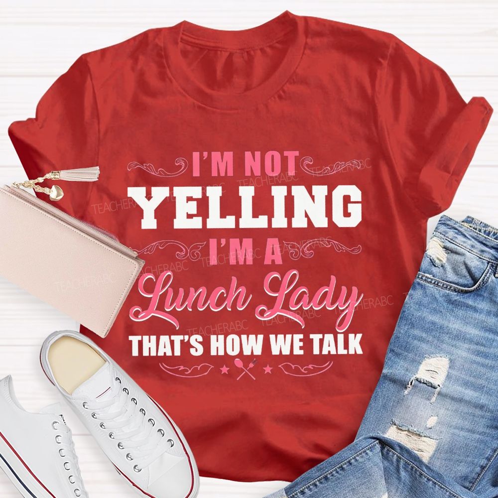 I'M Not Yelling I'M A Lunch Lady That'S How We Talk T-shirt