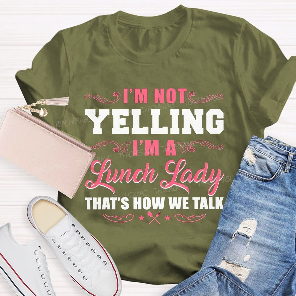I'M Not Yelling I'M A Lunch Lady That'S How We Talk T-shirt