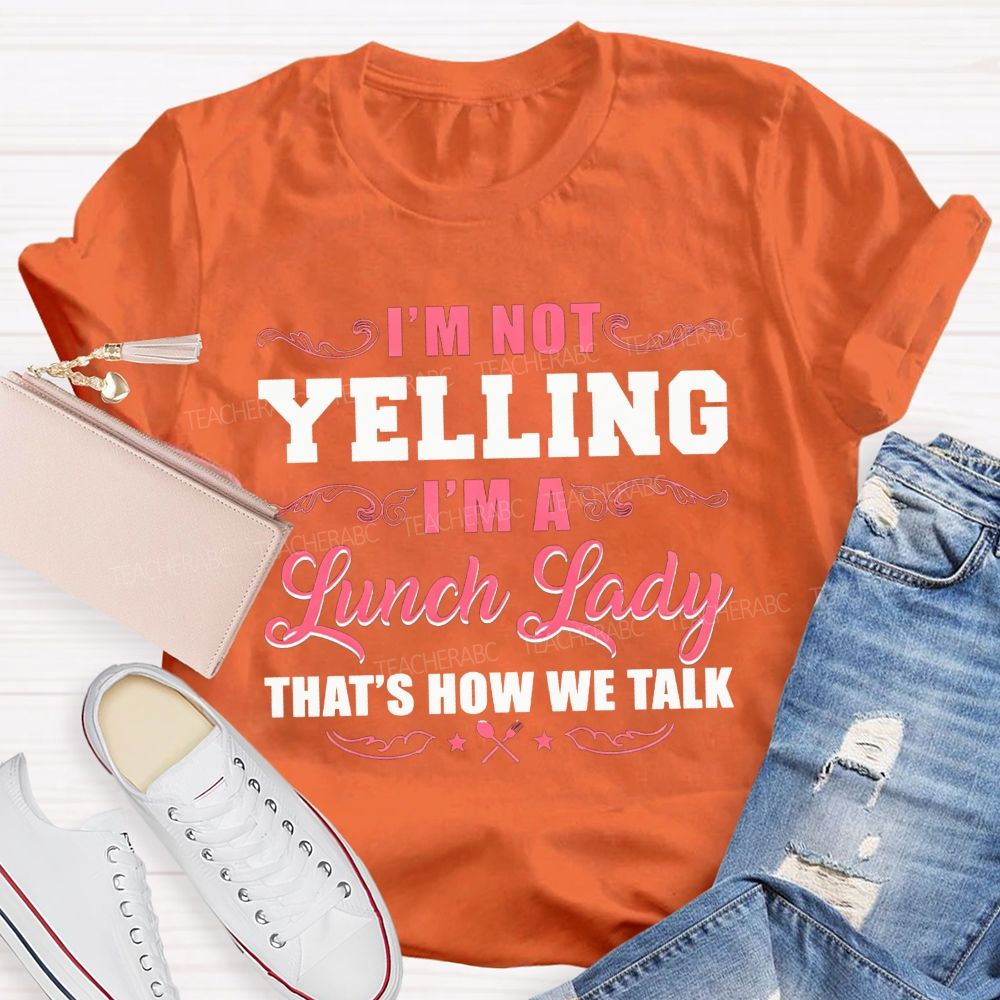 I'M Not Yelling I'M A Lunch Lady That'S How We Talk T-shirt