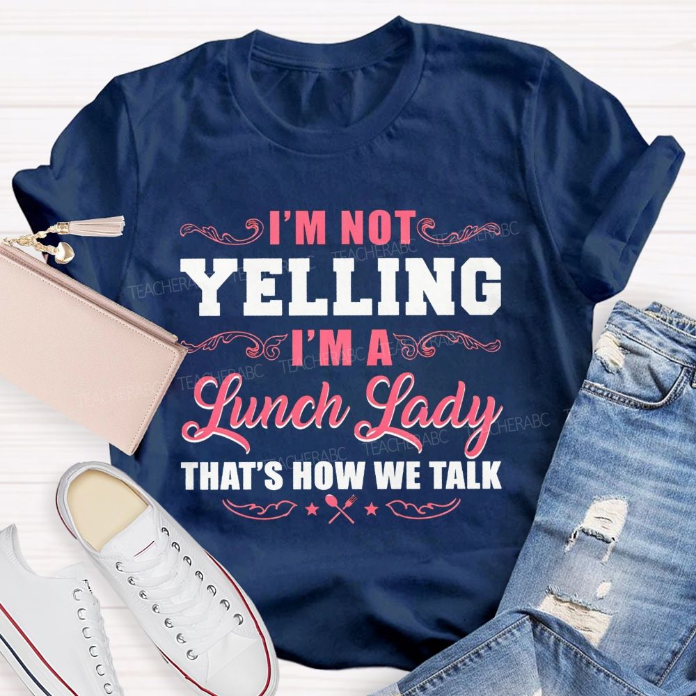 I'M Not Yelling I'M A Lunch Lady That'S How We Talk T-shirt