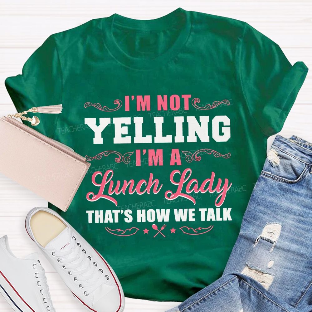 I'M Not Yelling I'M A Lunch Lady That'S How We Talk T-shirt