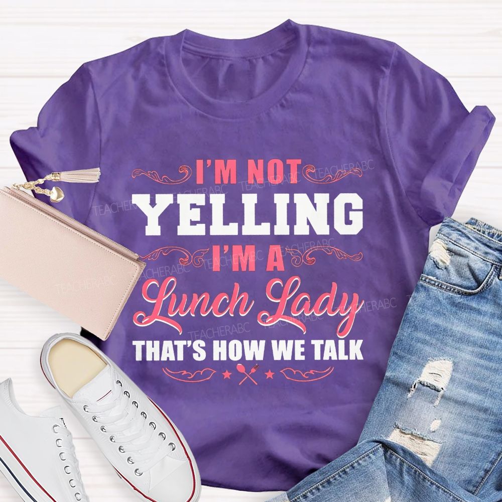 I'M Not Yelling I'M A Lunch Lady That'S How We Talk T-shirt