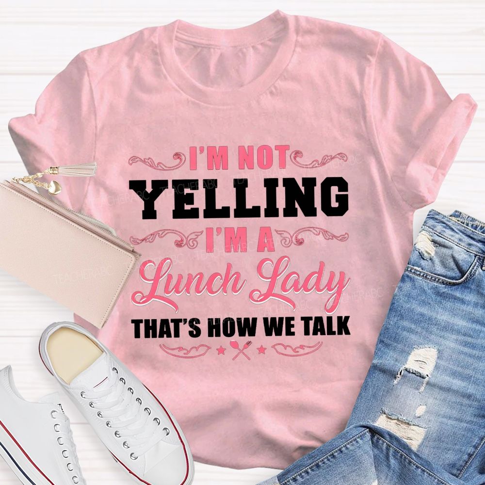 I'M Not Yelling I'M A Lunch Lady That'S How We Talk T-shirt