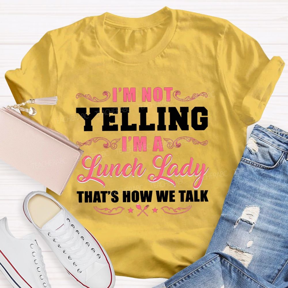 I'M Not Yelling I'M A Lunch Lady That'S How We Talk T-shirt